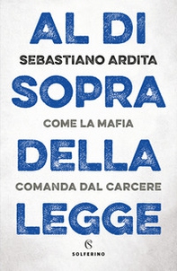 Al di sopra della legge. Come la mafia comanda dal carcere - Librerie.coop