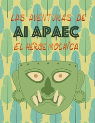 Las aventuras de Ai Apaec el heroe mochica - Librerie.coop