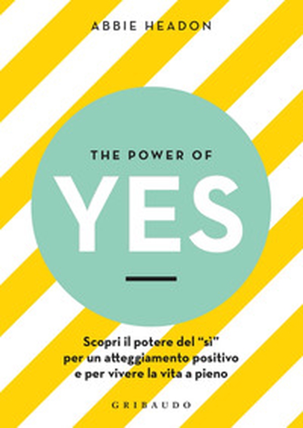 The power of yes. Scopri il potere del «sì» per un atteggiamento positivo e per vivere la vita a pieno - Librerie.coop The power of yes. Scopri il potere del «sì» per un atteggiamento positivo e per vivere la vita a pieno - Librerie.coop