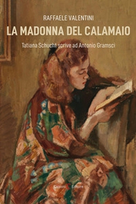 La madonna del calamaio. Tatiana Schucht scrive ad Antonio Gramsci - Librerie.coop