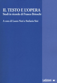 Il testo e l'opera. Studi in ricordo di Franco Brioschi - Librerie.coop