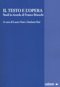 Il testo e l'opera. Studi in ricordo di Franco Brioschi - Librerie.coop