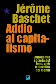 Addio al capitalismo. Autonomia, società del buen vivir e pluralità dei mondi - Librerie.coop