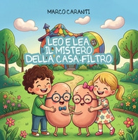 Leo e Lea. Il mistero della Casa-Filtro. Un'avventura dentro al nostro corpo - Librerie.coop
