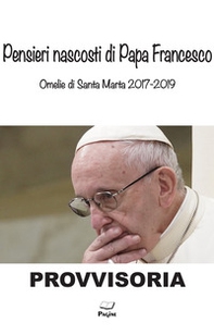 Pensieri nascosti di Papa Francesco. Omelia di Santa Marta 2017/2019 - Librerie.coop