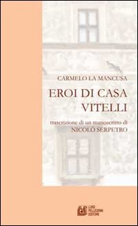 Eroi di casa Vitelli. Trascrizione di un manoscritto di Nicolò Serpetro - Librerie.coop