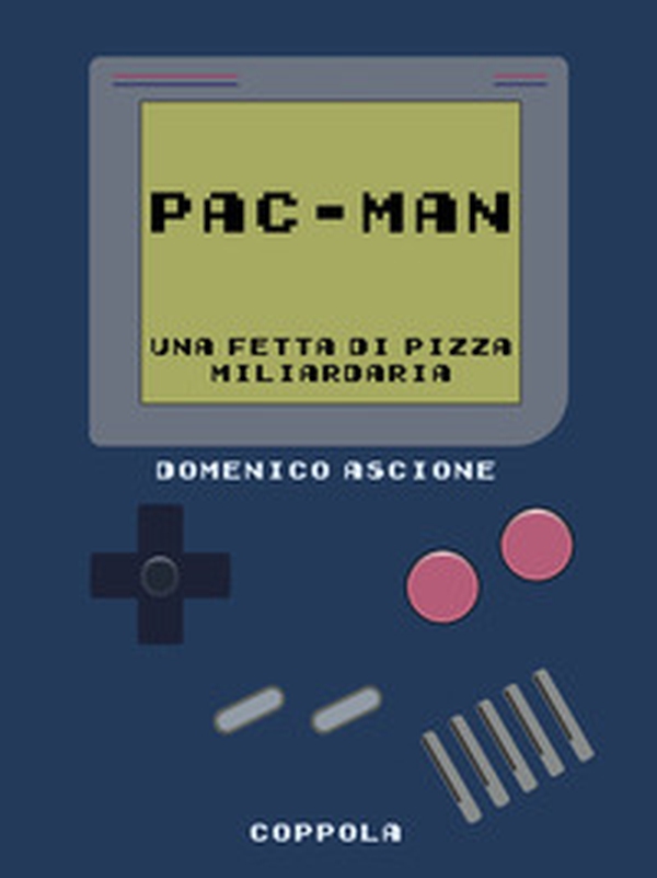 Pac-Man. Una fetta di pizza miliardaria - Librerie.coop Pac-Man. Una fetta di pizza miliardaria - Librerie.coop