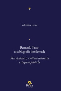 Bernardo Tasso: una biografia intellettuale. Reti epistolari, scrittura letteraria e stagioni politiche - Librerie.coop