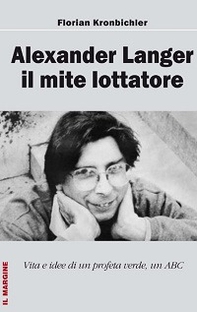 Alexander Langer. Il mite lottatore. Vita e idee di un profeta verde, un ABC - Librerie.coop