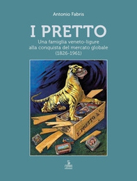I Pretto. Una famiglia veneto-ligure alla conquista del mercato globale (1826-1961) - Librerie.coop