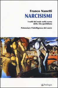 Narcisismi. I volti del male nella scena della vita quotidiana. Potenziare l'intelligenza del cuore - Librerie.coop