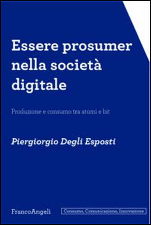 Essere prosumer nella società digitale. Produzione e consumo tra atomi e bit - Librerie.coop Essere prosumer nella società digitale. Produzione e consumo tra atomi e bit - Librerie.coop
