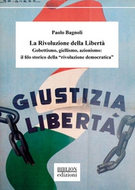 La rivoluzione della libertà. Gobettismo, giellismo, azionismo: il filo storico della «rivoluzione democratica» - Librerie.coop