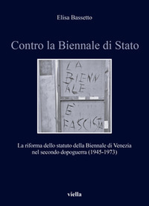 Contro la Biennale di Stato. La riforma dello statuto della Biennale di Venezia nel secondo dopoguerra (1945-1973) - Librerie.coop Contro la Biennale di Stato. La riforma dello statuto della Biennale di Venezia nel secondo dopoguerra (1945-1973) - Librerie.coop