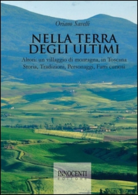 Nella terra degli ultimi. Altori: un villaggio di montagna, in Toscana. Storia, tradizioni, personaggi, fatti curiosi - Librerie.coop