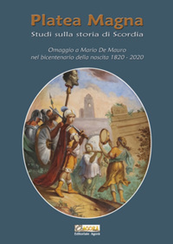 Platea Magna. Studi sulla storia di Scordia. Omaggio a Mario De Mauro nel bicentenario della nascita (1820-2020) - Librerie.coop Platea Magna. Studi sulla storia di Scordia. Omaggio a Mario De Mauro nel bicentenario della nascita (1820-2020) - Librerie.coop