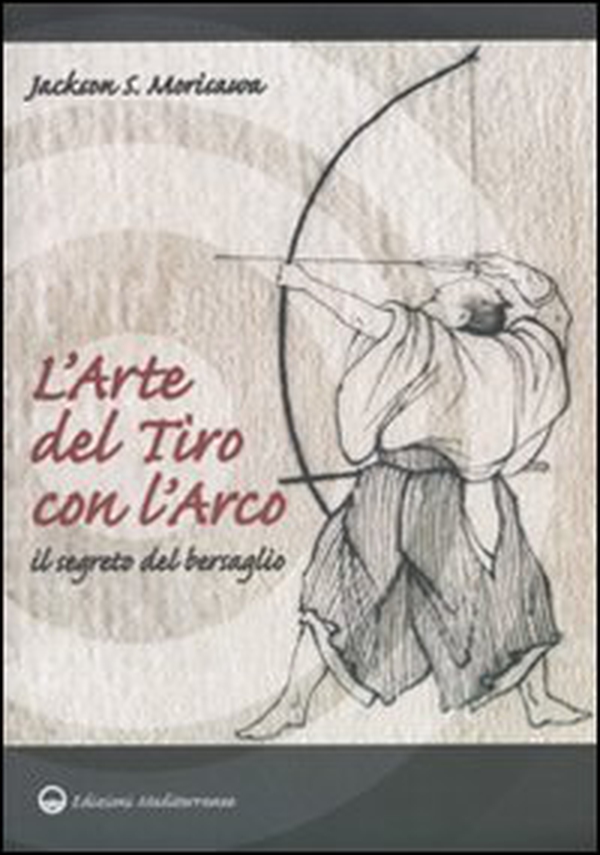 L'arte del tiro con l'arco. Il segreto del bersaglio - Librerie.coop L'arte del tiro con l'arco. Il segreto del bersaglio - Librerie.coop
