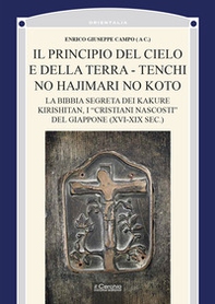 Il principio del cielo e della terra. Tenchi no Hajimari no Koto. La bibbia segreta dei kakure kirishitan, i «cristiani nascosti» del Giappone (XVI-XIX sec.) - Librerie.coop