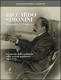 Riccardo Simonini pediatra e storico. La nascita della pediatria nella società modenese 1865-1942 - Librerie.coop