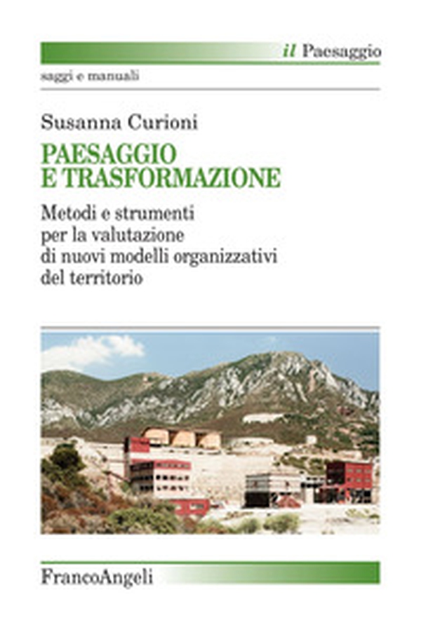 Paesaggio e trasformazione. Metodi e strumenti per la valutazione di nuovi modelli organizzativi del territorio - Librerie.coop Paesaggio e trasformazione. Metodi e strumenti per la valutazione di nuovi modelli organizzativi del territorio - Librerie.coop