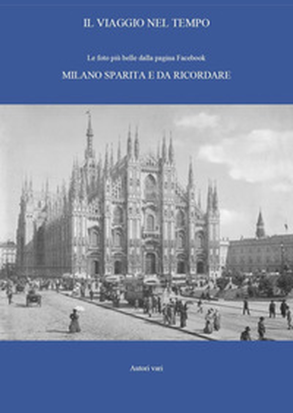 Il viaggio nel tempo. Le foto più belle dalla pagina Facebook «Milano sparita e da ricordare» - Vol. 1 - Librerie.coop
