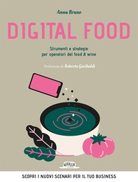 Digital food. Strumenti e strategie per operatori del food & wine. Scopri i nuovi scenari per il tuo business - Librerie.coop
