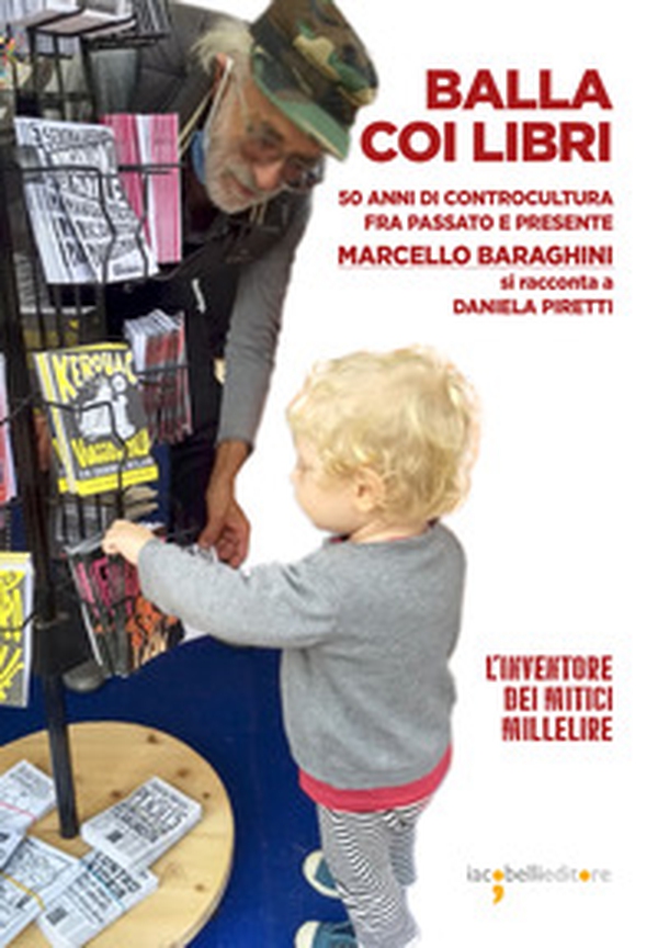 Balla coi libri. 50 anni di controcultura fra passato e presente. Marcello Baraghini si racconta a Daniela Piretti - Librerie.coop Balla coi libri. 50 anni di controcultura fra passato e presente. Marcello Baraghini si racconta a Daniela Piretti - Librerie.coop