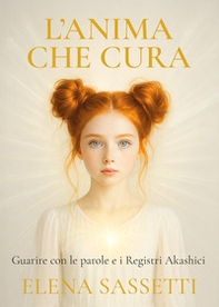 L'anima che cura. Guarire con le parole e i registri akashici - Librerie.coop