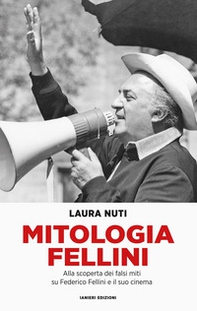 Mitologia Fellini. Alla scoperta dei falsi miti su Federico Fellini e il suo cinema - Librerie.coop