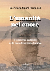 L'umanità nel cuore. L'esperienza ecclesiale della Beata Giuseppina Catanea - Librerie.coop