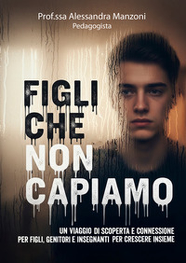 Figli che non capiamo. Un viaggio di scoperta e connessione per figli, genitori e insegnanti per crescere insieme - Librerie.coop