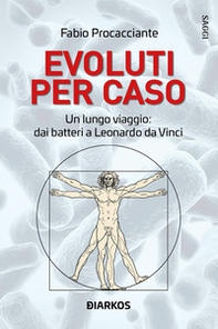 Evoluti per caso. Un lungo viaggio: dai batteri a Leonardo da Vinci - Librerie.coop