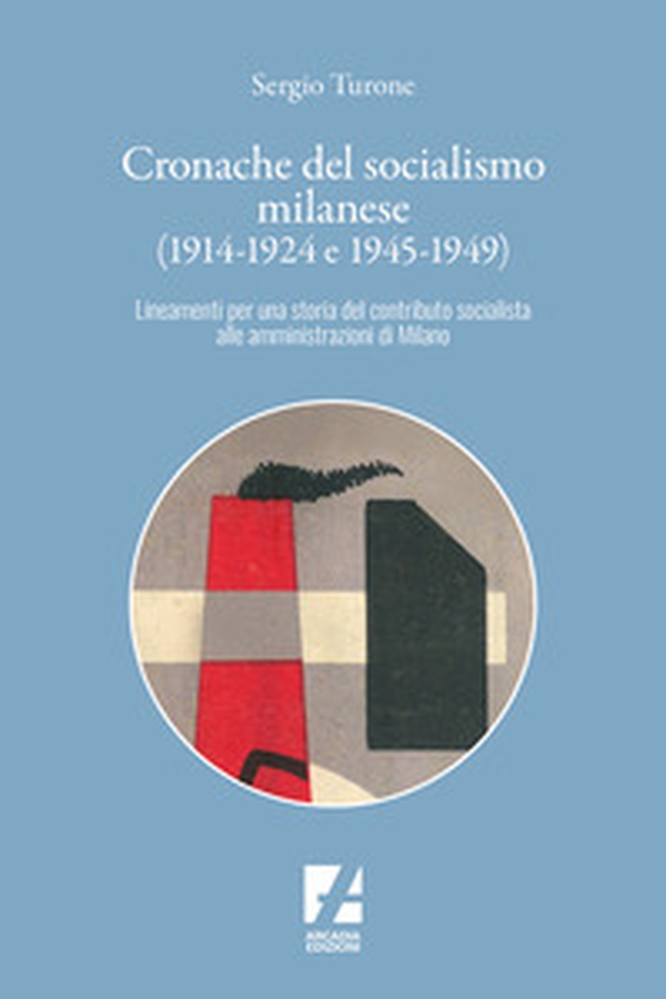 Cronache del socialismo milanese (1914-1924 e 1945-1949). Lineamenti per una storia del contributo socialista alle amministrazioni di Milano - Librerie.coop Cronache del socialismo milanese (1914-1924 e 1945-1949). Lineamenti per una storia del contributo socialista alle amministrazioni di Milano - Librerie.coop
