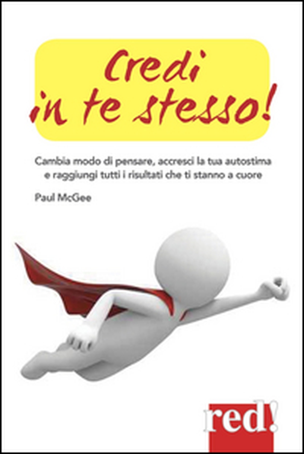 Credi in te stesso! Cambia modo di pensare, accresci la tua autostima e raggiungi tutti i risultati che ti stanno a cuore - Librerie.coop Credi in te stesso! Cambia modo di pensare, accresci la tua autostima e raggiungi tutti i risultati che ti stanno a cuore - Librerie.coop