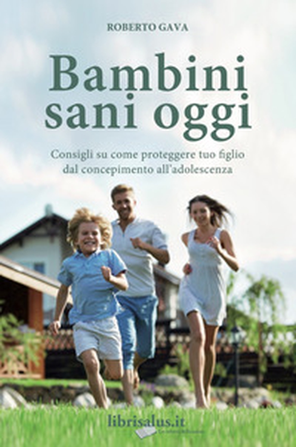 Bambini sani oggi. Consigli su come proteggere tuo figlio dal concepimento all'adolescenza - Librerie.coop Bambini sani oggi. Consigli su come proteggere tuo figlio dal concepimento all'adolescenza - Librerie.coop