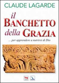 Il banchetto della grazia... Per apprendere a nutrirsi di Dio - Librerie.coop Il banchetto della grazia... Per apprendere a nutrirsi di Dio - Librerie.coop