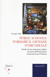 Public schools: formare il giovane uomo ideale. Studio di una istituzione inglese tra storia dell'educazione e letteratura per l'infanzia - Librerie.coop