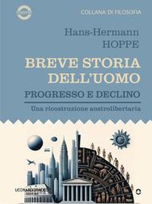 Breve storia dell'uomo. Progresso e declino. Una ricostruzione austrolibertaria - Librerie.coop Breve storia dell'uomo. Progresso e declino. Una ricostruzione austrolibertaria - Librerie.coop
