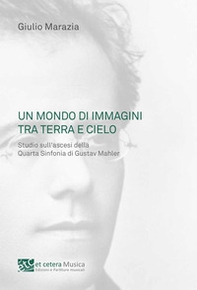 Un mondo di immagini tra terra e cielo. Studio sull'ascesi della Quarta Sinfonia di Gustav Mahler - Librerie.coop