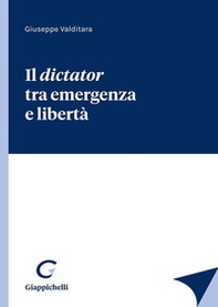 Il dictator tra emergenza e libertà - Librerie.coop