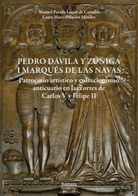 Pedro Dávila y Zúñiga, I marques de Las Navas. Patrocinio artístico y coleccionismo anticuario en las cortes de Carlos V y Felipe II - Librerie.coop Pedro Dávila y Zúñiga, I marques de Las Navas. Patrocinio artístico y coleccionismo anticuario en las cortes de Carlos V y Felipe II - Librerie.coop