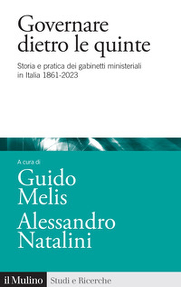 Governare dietro le quinte. Storia e pratica dei gabinetti ministeriali in Italia 1861-2023 - Librerie.coop Governare dietro le quinte. Storia e pratica dei gabinetti ministeriali in Italia 1861-2023 - Librerie.coop