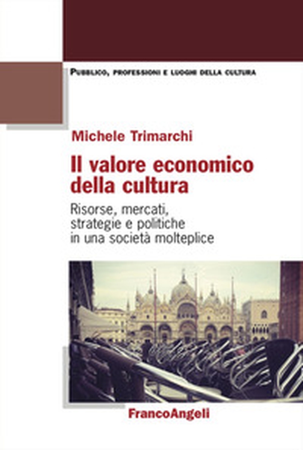 Il valore economico della cultura. Risorse, mercati, strategie e politiche in una società molteplice - Librerie.coop