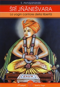 Sri Jnaneshvara. Lo yogin cantore della libertà - Librerie.coop