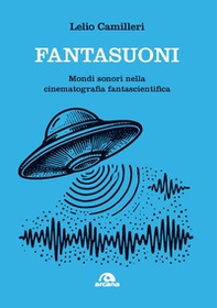 Fantasuoni. Mondi sonori nella cinematografia fantascientifica - Librerie.coop