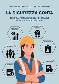 La sicurezza conta. Come trasformare un obbligo normativo in un vantaggio competitivo - Librerie.coop