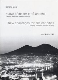 Nuove sfide per città antiche. Prosperità, innovazione tecnologica e bellezza-New challenges for ancient cities. Prosperity, technological innovation and beauty - Librerie.coop