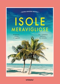 Isole meravigliose. Avventure, leggende e misteri tra i paradisi naturali del pianeta - Librerie.coop