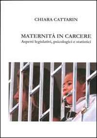 Maternità in carcere. Aspetti legislativi, psicologici e strategici - Librerie.coop