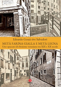Metà farina gialla e metà legna. Uno spaccato di ebraismo veneziano tra XIX e XX secolo - Librerie.coop